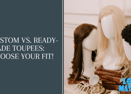 Custom vs. Ready-Made Toupees: Choose Your Fit!