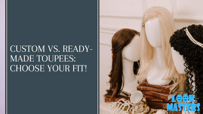 Custom-Made vs. Ready-Made Toupees: Choosing the Right Hair Solution for You