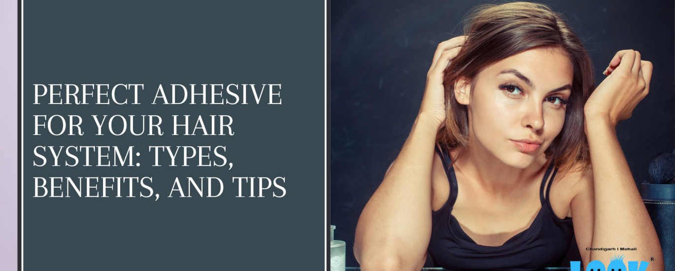 Perfect Adhesive for Your Hair System: Types, Benefits, and Tips