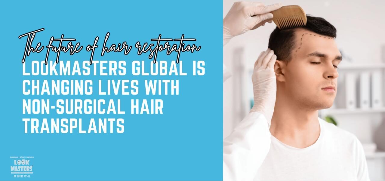 The Future of Hair Restoration: How Lookmasters Global is Changing Lives with Non-Surgical Hair Transplants