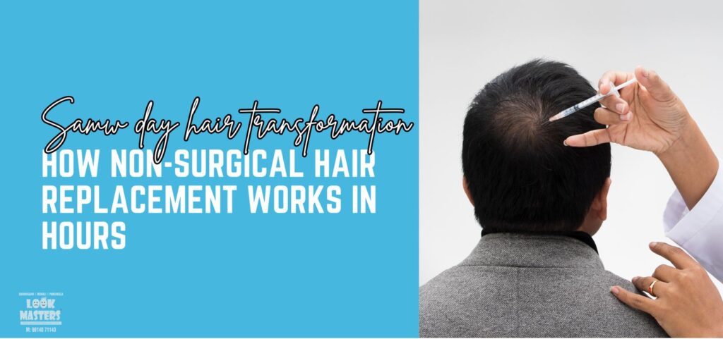 Same Day Hair Transformation: How Non-Surgical Hair Replacement Works in Hours