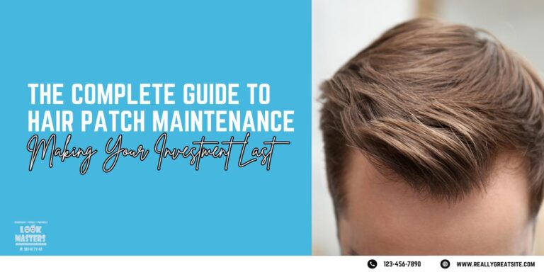 The Complete Guide to Hair Patch Maintenance: Making Your Investment Last