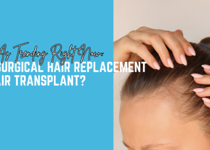 Non-Surgical Hair Replacement vs Hair Transplant: What Is Trending Right Now?