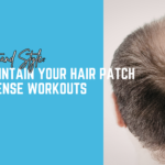 Gym, Sweat, and Style: How to Maintain Your Hair Patch During Intense Workouts