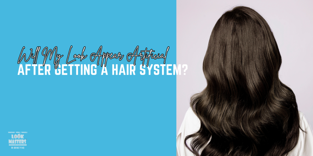 Will My Look Appear Artificial After Getting a Hair System?