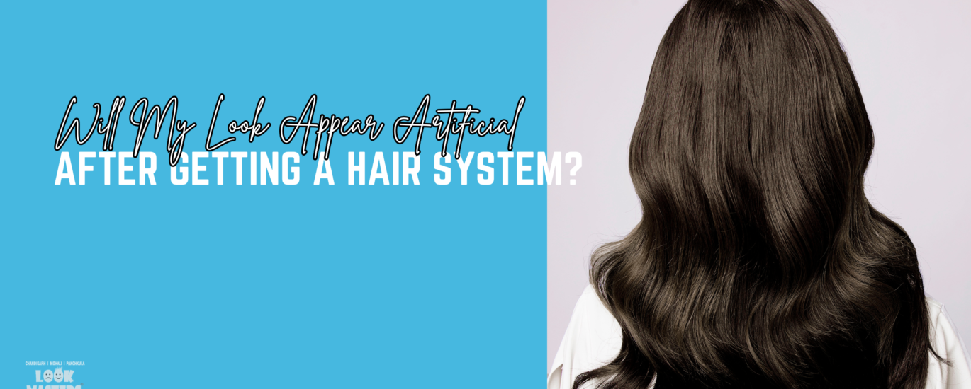 Will My Look Appear Artificial After Getting a Hair System?