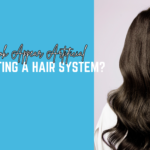 Will My Look Appear Artificial After Getting a Hair System?